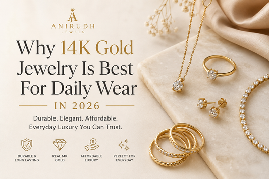 Why 14K Gold Jewelry Is Best For Daily Wear in 2026 - Anirudh Jewels
