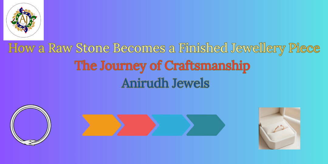 How a Raw Stone Becomes a Finished Jewellery Piece – The Journey of Craftsmanship at Anirudh Jewels - Anirudh Jewels